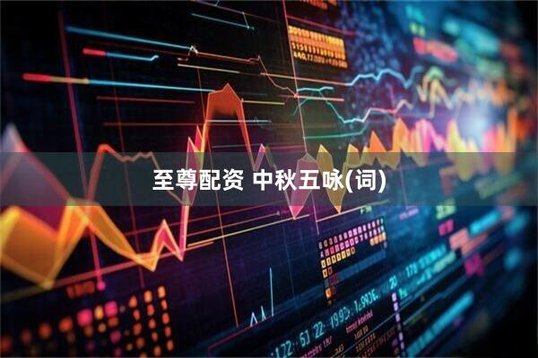 至尊配资 中秋五咏(词)
